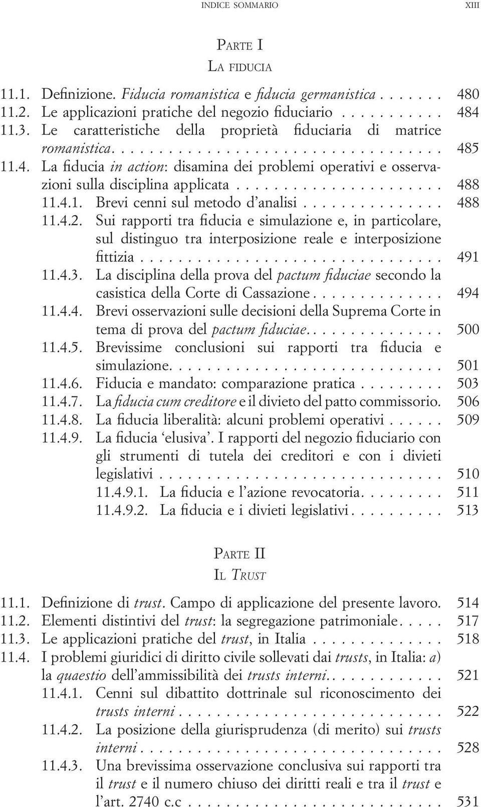 .. 488 11.4.2. Sui rapporti tra fiducia e simulazione e, in particolare, sul distinguo tra interposizione reale e interposizione fittizia... 491 11.4.3.