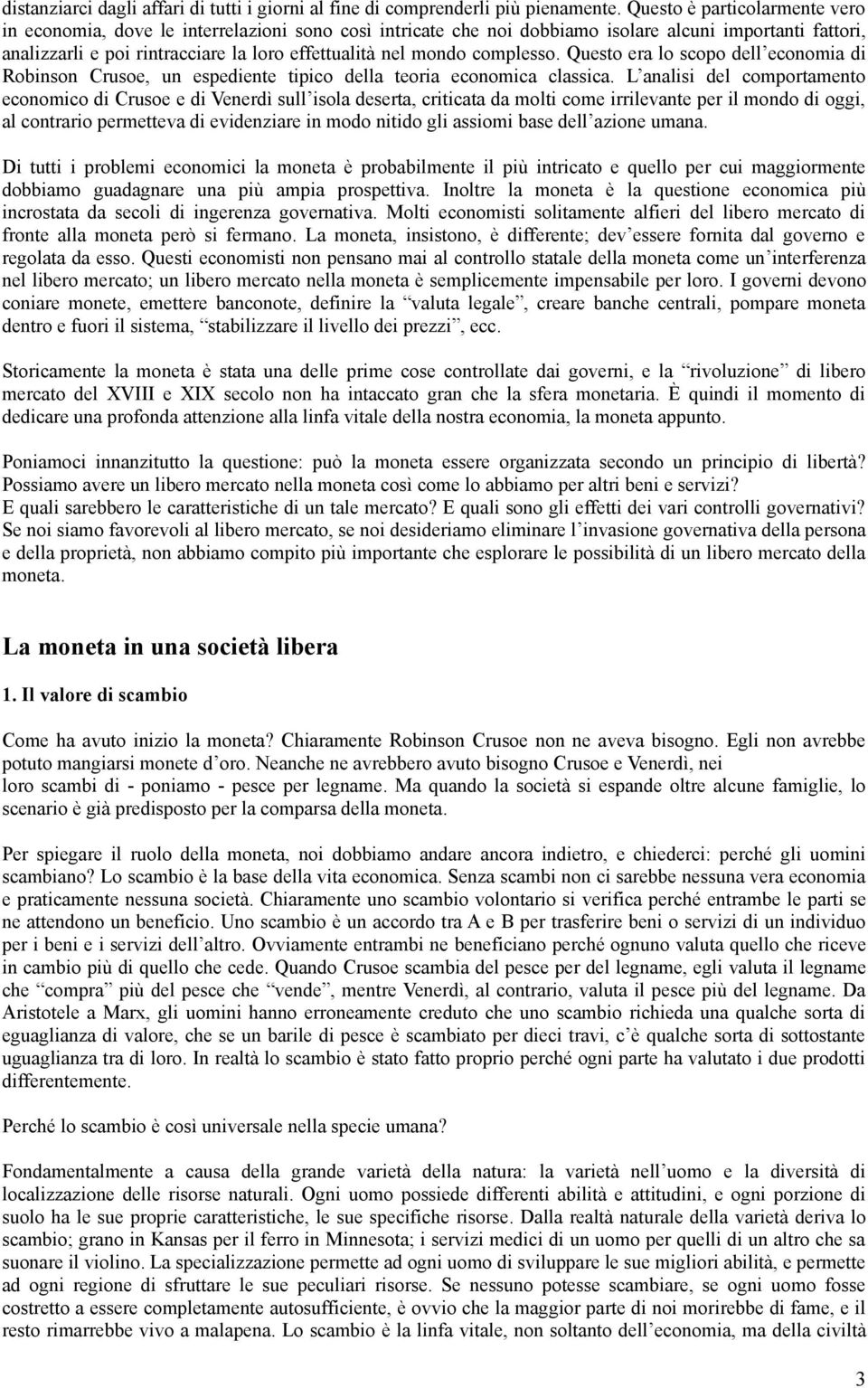 complesso. Questo era lo scopo dell economia di Robinson Crusoe, un espediente tipico della teoria economica classica.