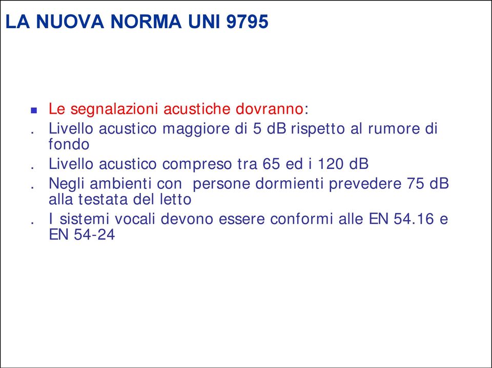 Livello acustico compreso tra 65 ed i 120 db.