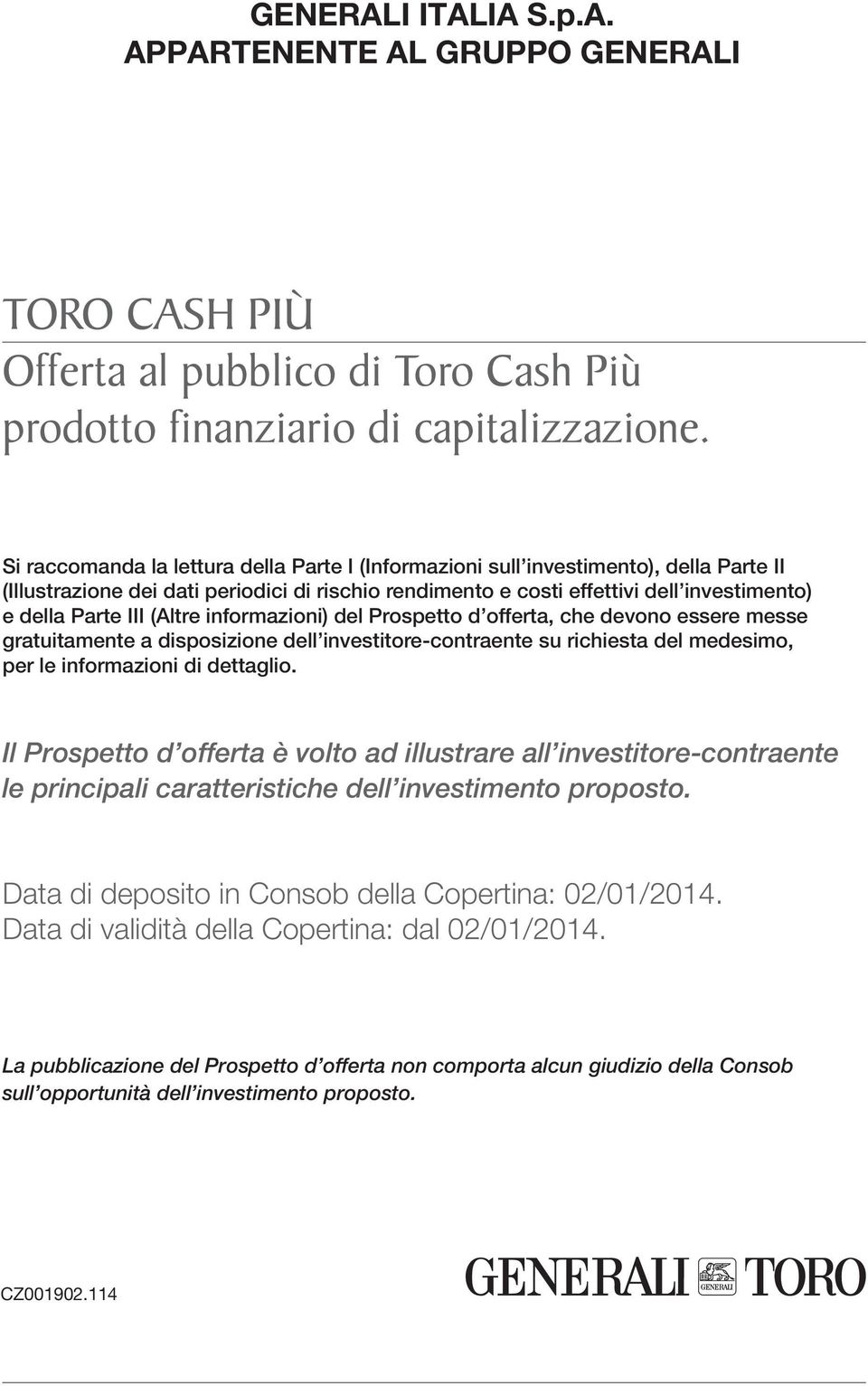 (Altre informazioni) del Prospetto d offerta, che devono essere messe gratuitamente a disposizione dell investitore-contraente su richiesta del medesimo, per le informazioni di dettaglio.