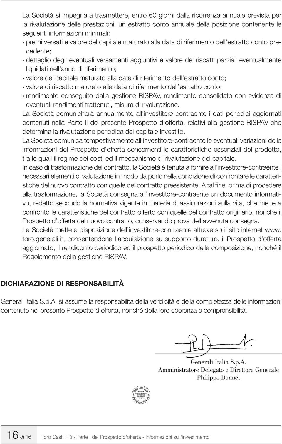 parziali eventualmente liquidati nell anno di riferimento; valore del capitale maturato alla data di riferimento dell estratto conto; valore di riscatto maturato alla data di riferimento dell