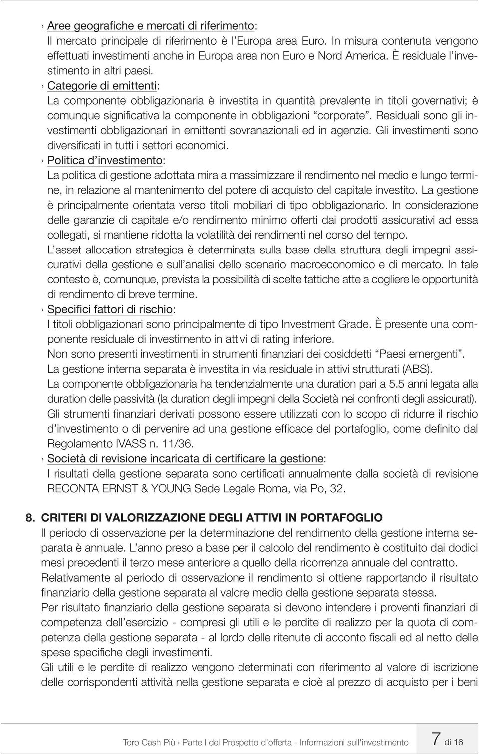 Categorie di emittenti: La componente obbligazionaria è investita in quantità prevalente in titoli governativi; è comunque signifi cativa la componente in obbligazioni corporate.