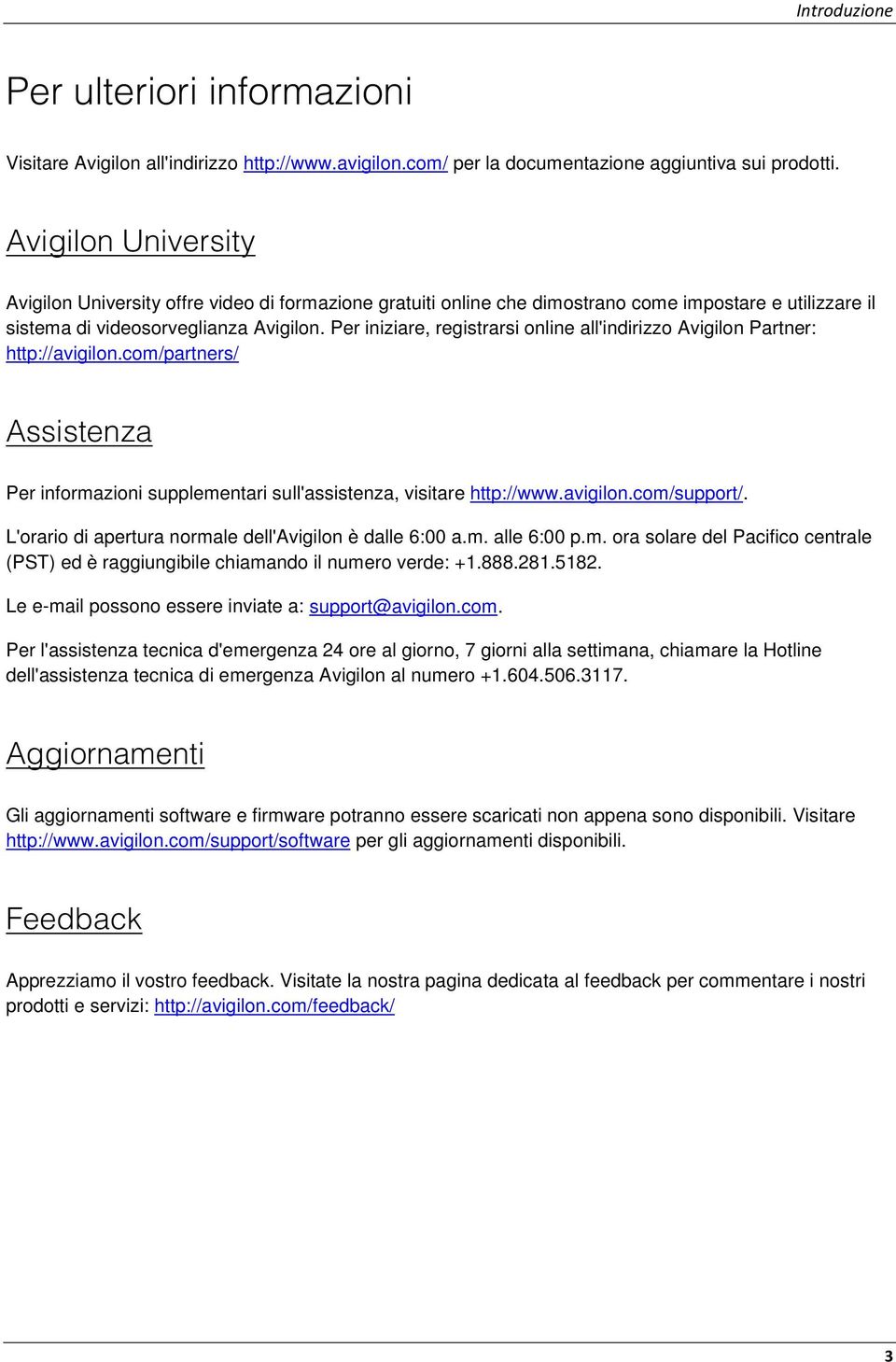 Per iniziare, registrarsi online all'indirizzo Avigilon Partner: http://avigilon.com/partners/ Assistenza Per informazioni supplementari sull'assistenza, visitare http://www.avigilon.com/support/.