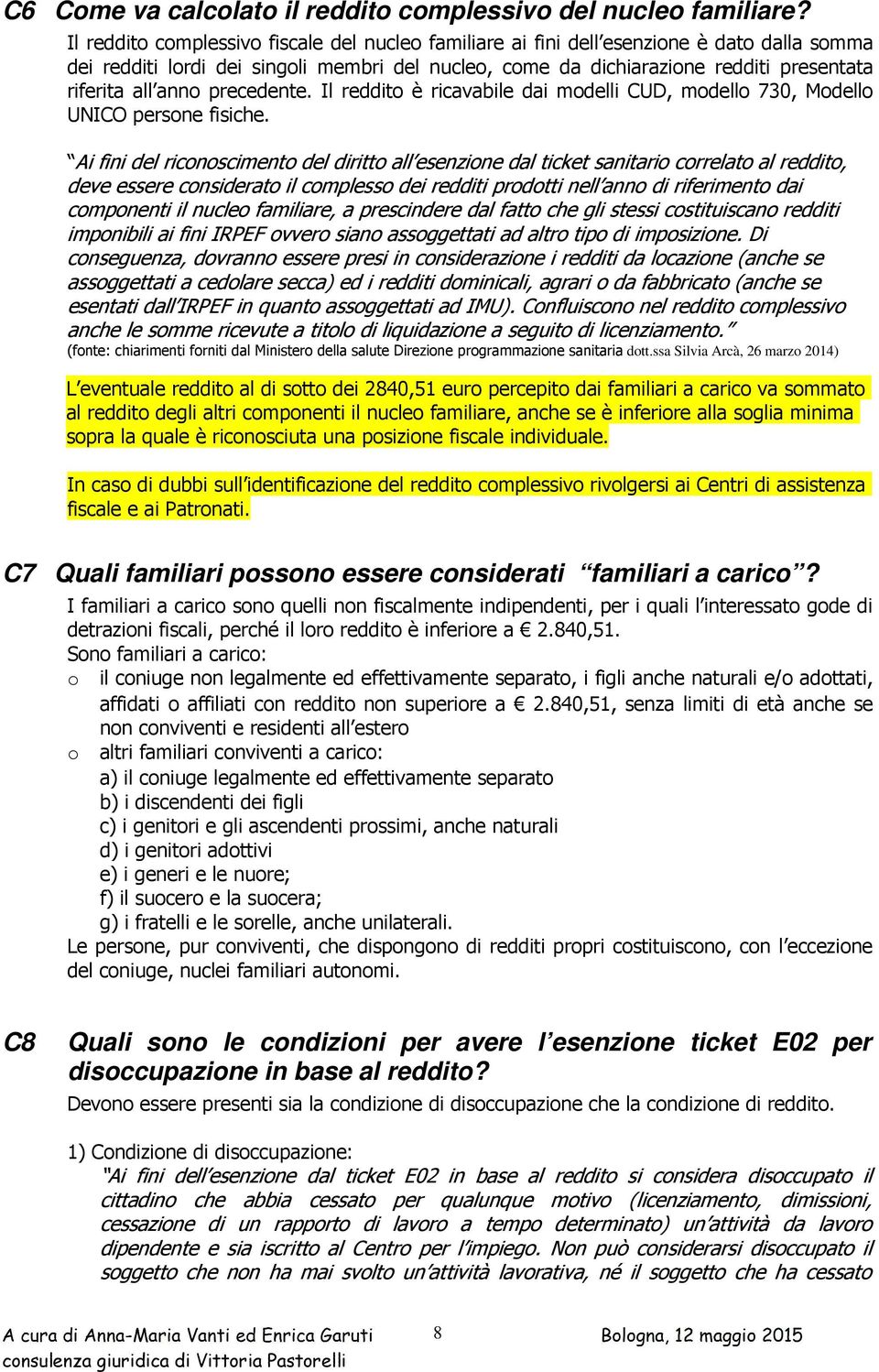 anno precedente. Il reddito è ricavabile dai modelli CUD, modello 730, Modello UNICO persone fisiche.