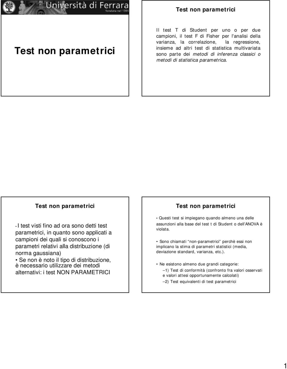 Test non parametrici I test visti fino ad ora sono detti test parametrici, in quanto sono applicati a campioni dei quali si conoscono i parametri relativi alla distribuzione (di norma gaussiana) Se