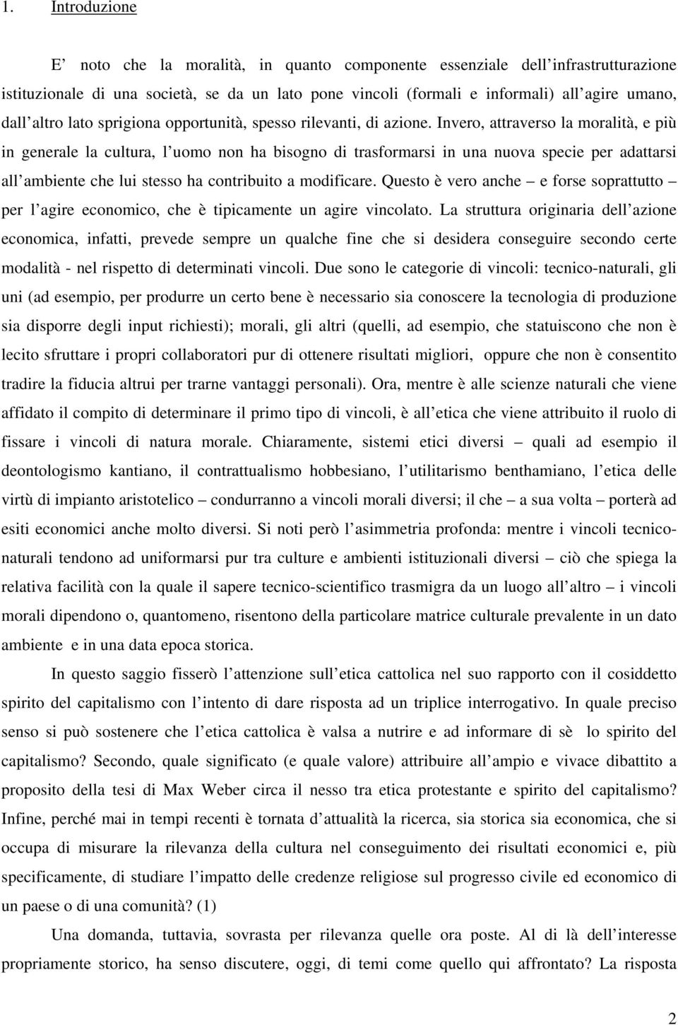 Invero, attraverso la moralità, e più in generale la cultura, l uomo non ha bisogno di trasformarsi in una nuova specie per adattarsi all ambiente che lui stesso ha contribuito a modificare.