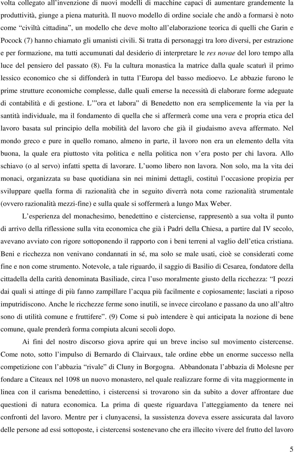 civili. Si tratta di personaggi tra loro diversi, per estrazione e per formazione, ma tutti accumunati dal desiderio di interpretare le res novae del loro tempo alla luce del pensiero del passato (8).