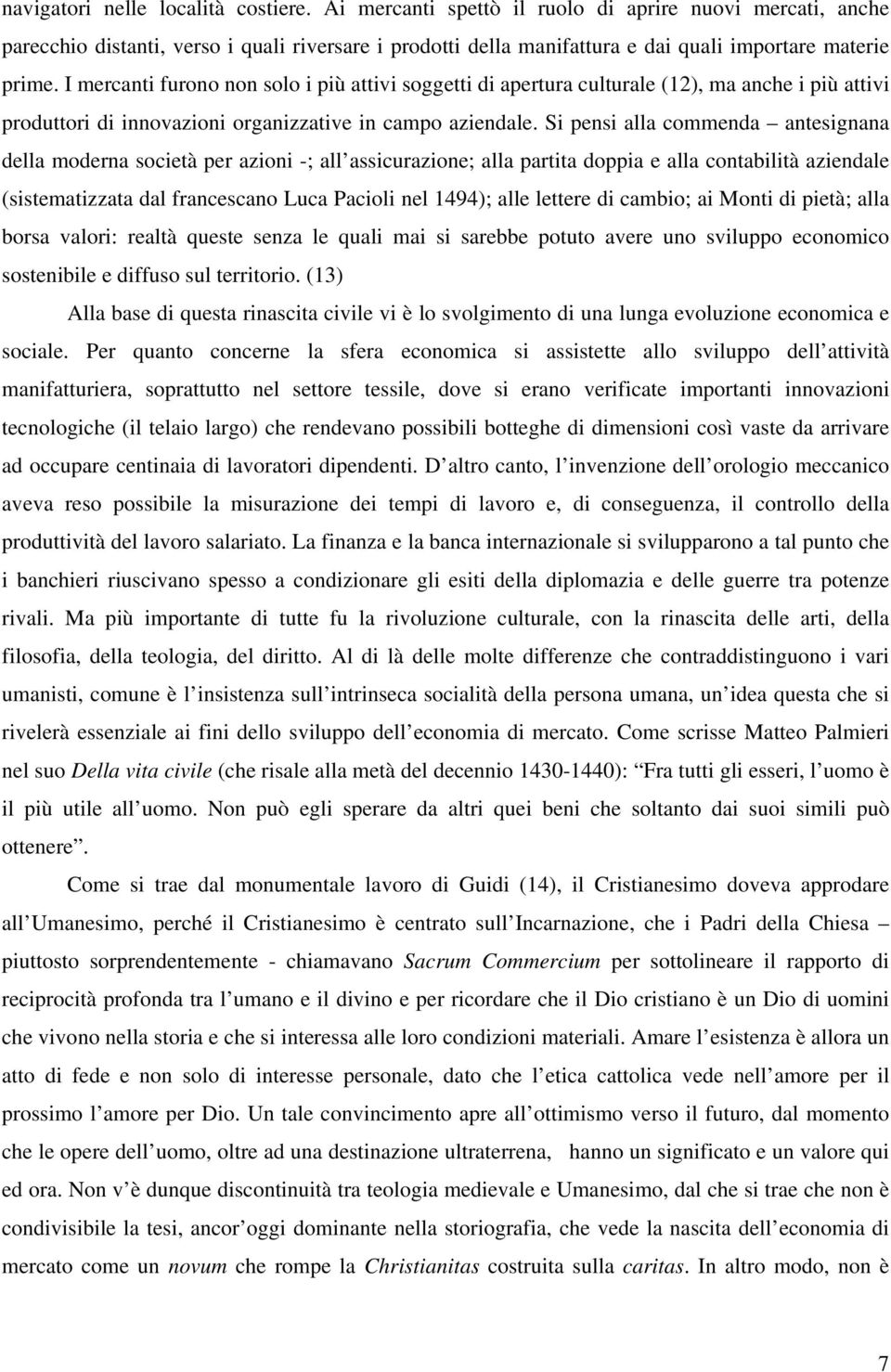 I mercanti furono non solo i più attivi soggetti di apertura culturale (12), ma anche i più attivi produttori di innovazioni organizzative in campo aziendale.