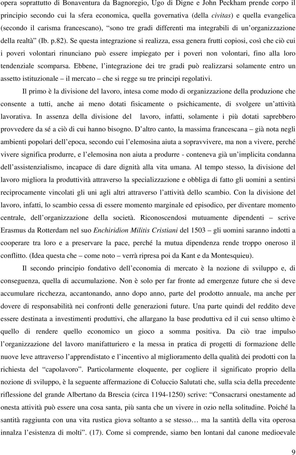 Se questa integrazione si realizza, essa genera frutti copiosi, così che ciò cui i poveri volontari rinunciano può essere impiegato per i poveri non volontari, fino alla loro tendenziale scomparsa.