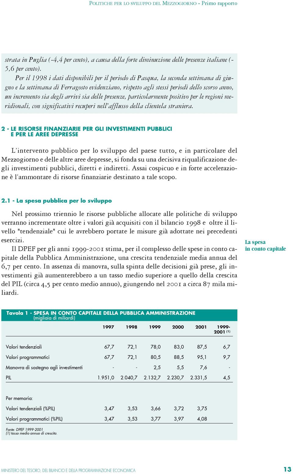 degli arrivi sia delle presenze, particolarmente positivo per le regioni meridionali, con significativi recuperi nell afflusso della clientela straniera.