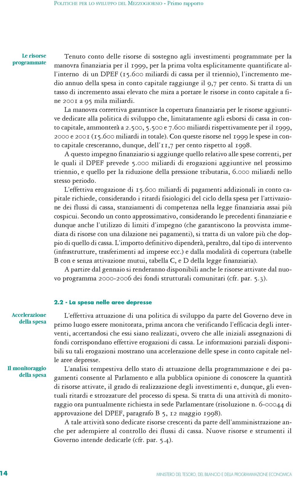 Si tratta di un tasso di incremento assai elevato che mira a portare le risorse in conto capitale a fine 2001 a 95 mila miliardi.