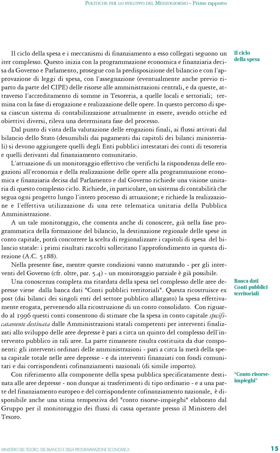 (eventualmente anche previo riparto da parte del CIPE) delle risorse alle amministrazioni centrali, e da queste, attraverso l accreditamento di somme in Tesoreria, a quelle locali e settoriali;