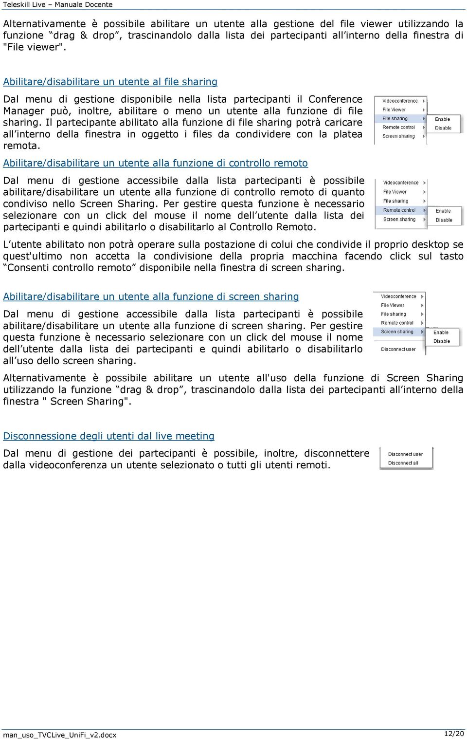 Abilitare/disabilitare un utente al file sharing Dal menu di gestione disponibile nella lista partecipanti il Conference Manager può, inoltre, abilitare o meno un utente alla funzione di file sharing.