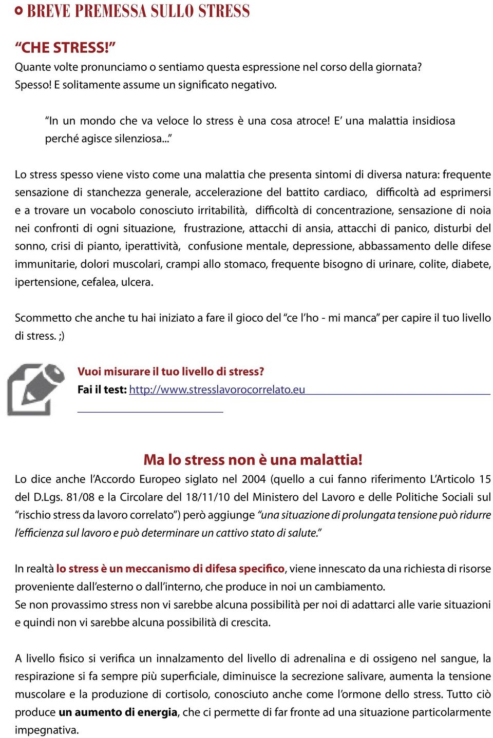 .. Lo stress spesso viene visto come una malattia che presenta sintomi di diversa natura: frequente sensazione di stanchezza generale, accelerazione del battito cardiaco, difficoltà ad esprimersi e a