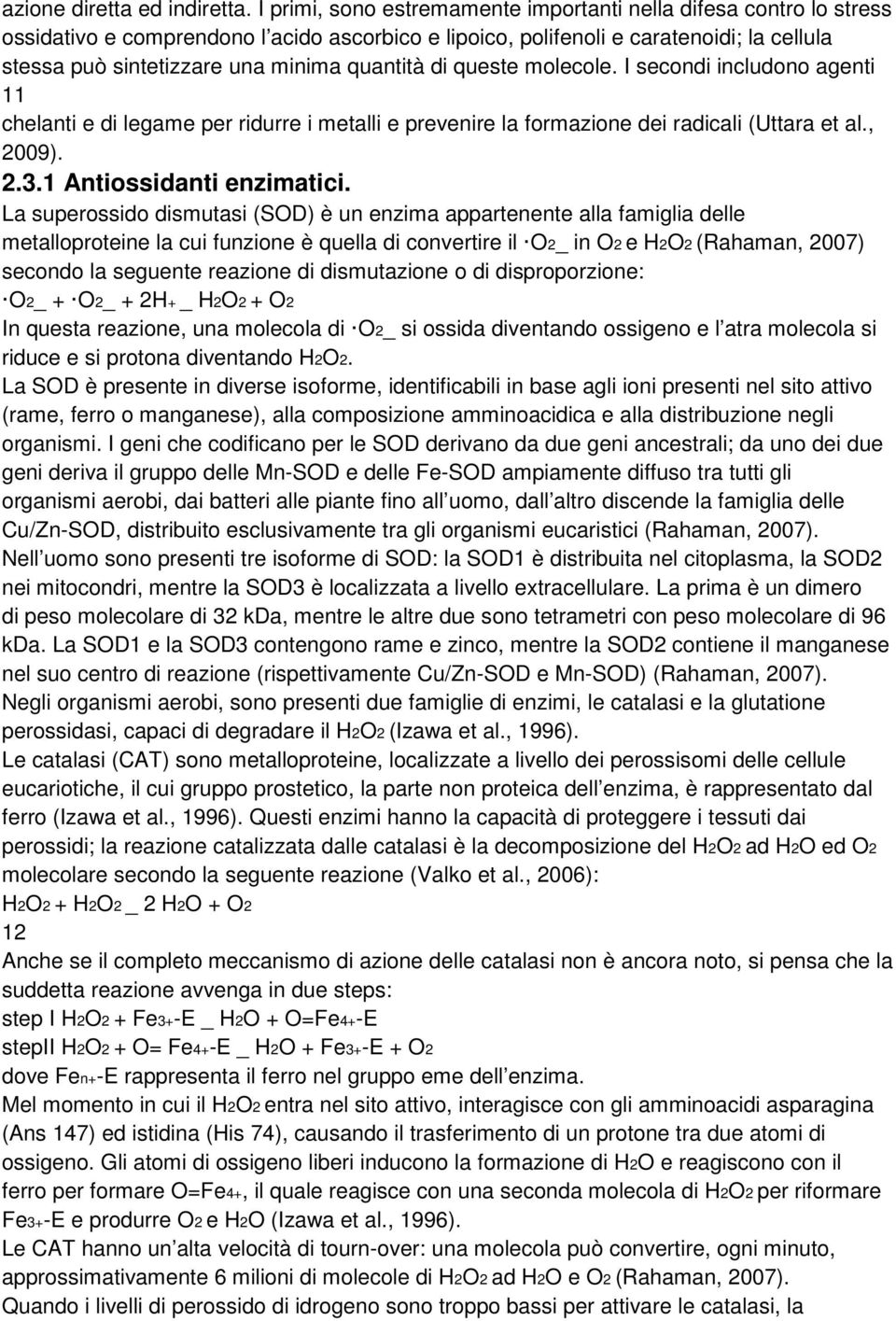 quantità di queste molecole. I secondi includono agenti 11 chelanti e di legame per ridurre i metalli e prevenire la formazione dei radicali (Uttara et al., 2009). 2.3.1 Antiossidanti enzimatici.