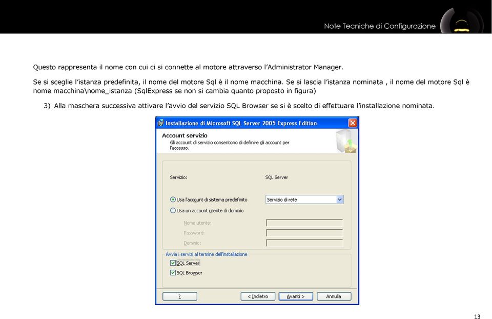 Se si lascia l istanza nominata, il nome del motore Sql è nome macchina\nome_istanza (SqlExpress se non si