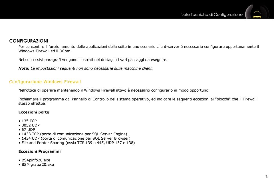 Configurazione Windows Firewall Nell ottica di operare mantenendo il Windows Firewall attivo è necessario configurarlo in modo opportuno.