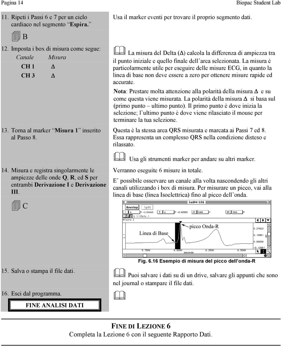 La misura del Delta (Δ) calcola la differenza di ampiezza tra il punto iniziale e quello finale dell area selezionata.