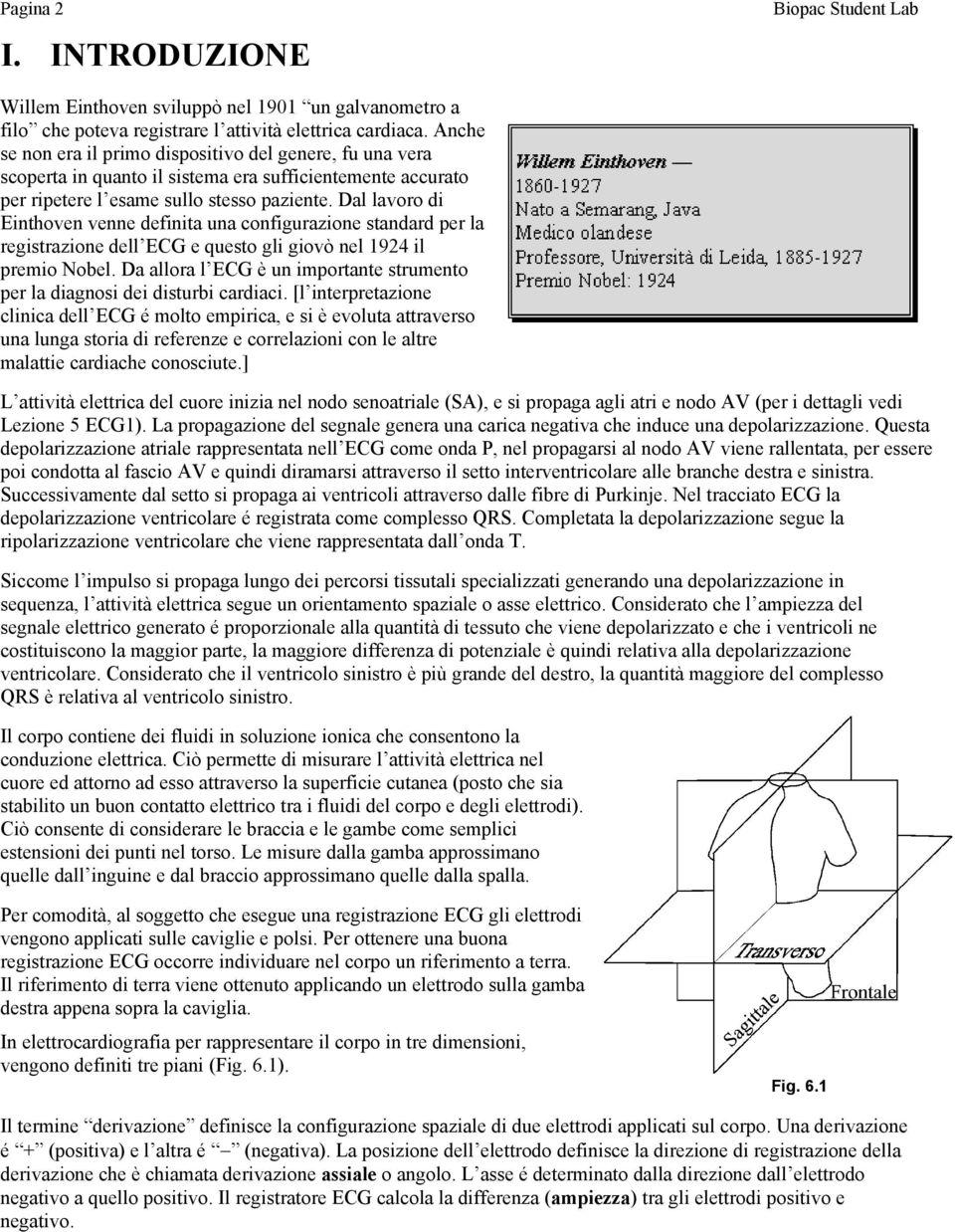 Dal lavoro di Einthoven venne definita una configurazione standard per la registrazione dell ECG e questo gli giovò nel 1924 il premio Nobel.