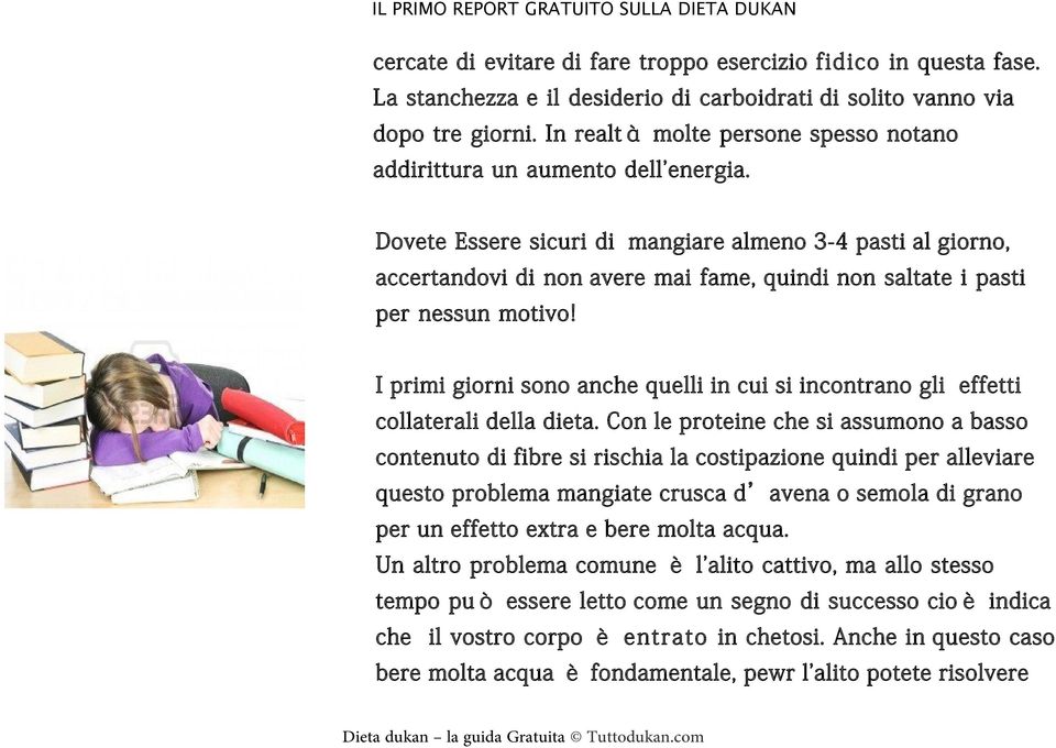 Dovete Essere sicuri di mangiare almeno 3-4 pasti al giorno, accertandovi di non avere mai fame, quindi non saltate i pasti per nessun motivo!