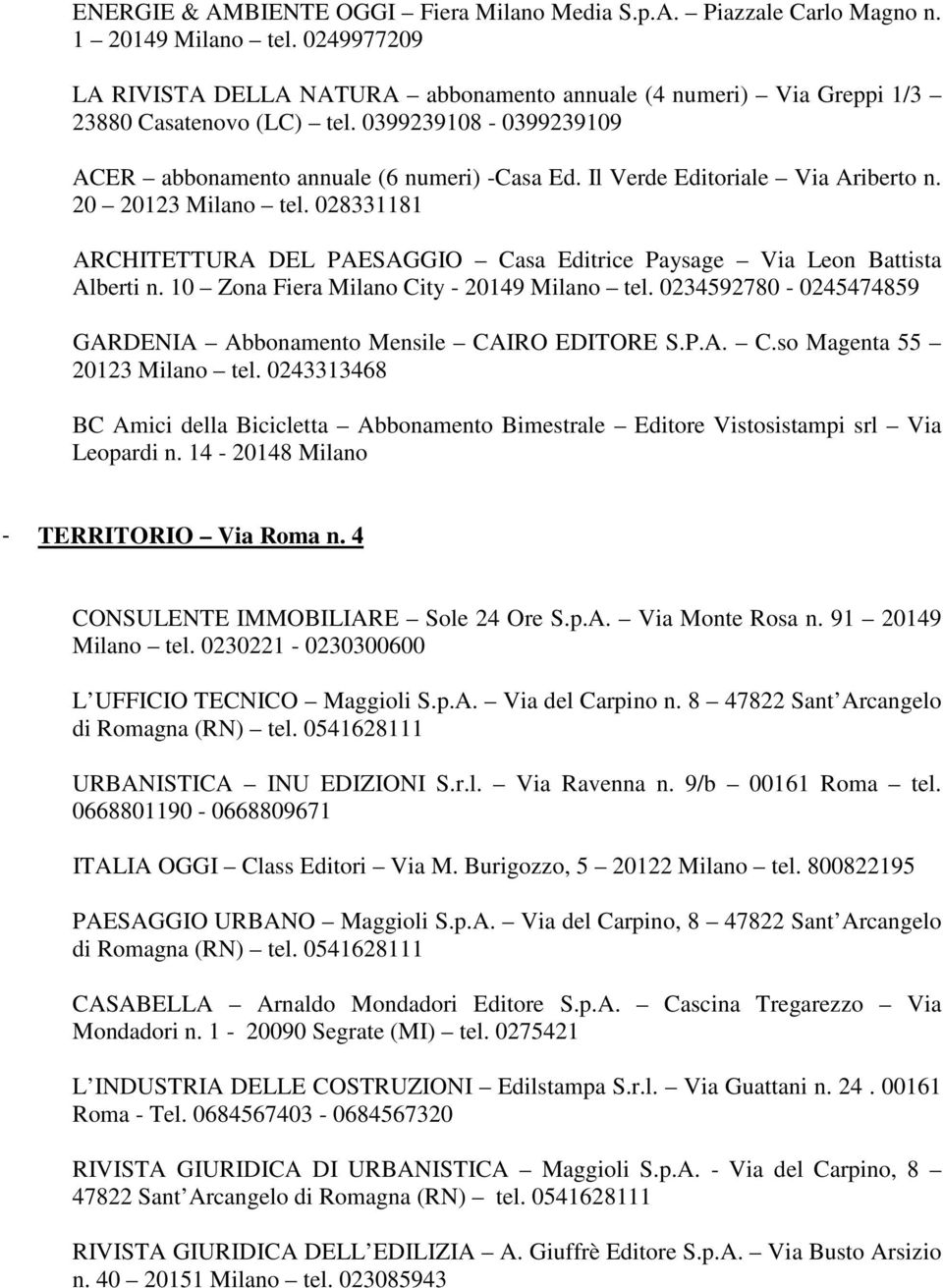 Il Verde Editoriale Via Ariberto n. 20 20123 Milano tel. 028331181 ARCHITETTURA DEL PAESAGGIO Casa Editrice Paysage Via Leon Battista Alberti n. 10 Zona Fiera Milano City - 20149 Milano tel.