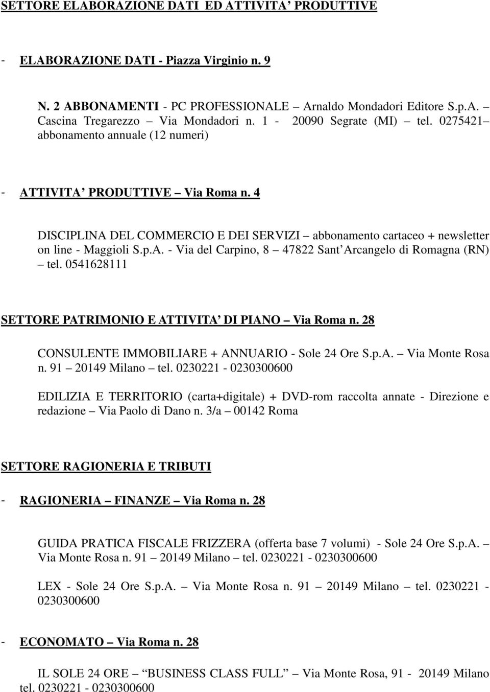 0541628111 SETTORE PATRIMONIO E ATTIVITA DI PIANO Via Roma n. 28 CONSULENTE IMMOBILIARE + ANNUARIO - Sole 24 Ore S.p.A. Via Monte Rosa n. 91 20149 Milano tel.