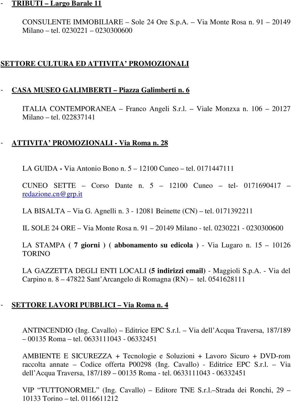 022837141 - ATTIVITA PROMOZIONALI - Via Roma n. 28 CUNEO SETTE Corso Dante n. 5 12100 Cuneo tel- 0171690417 redazione.cn@grp.it LA BISALTA Via G. Agnelli n. 3-12081 Beinette (CN) tel.