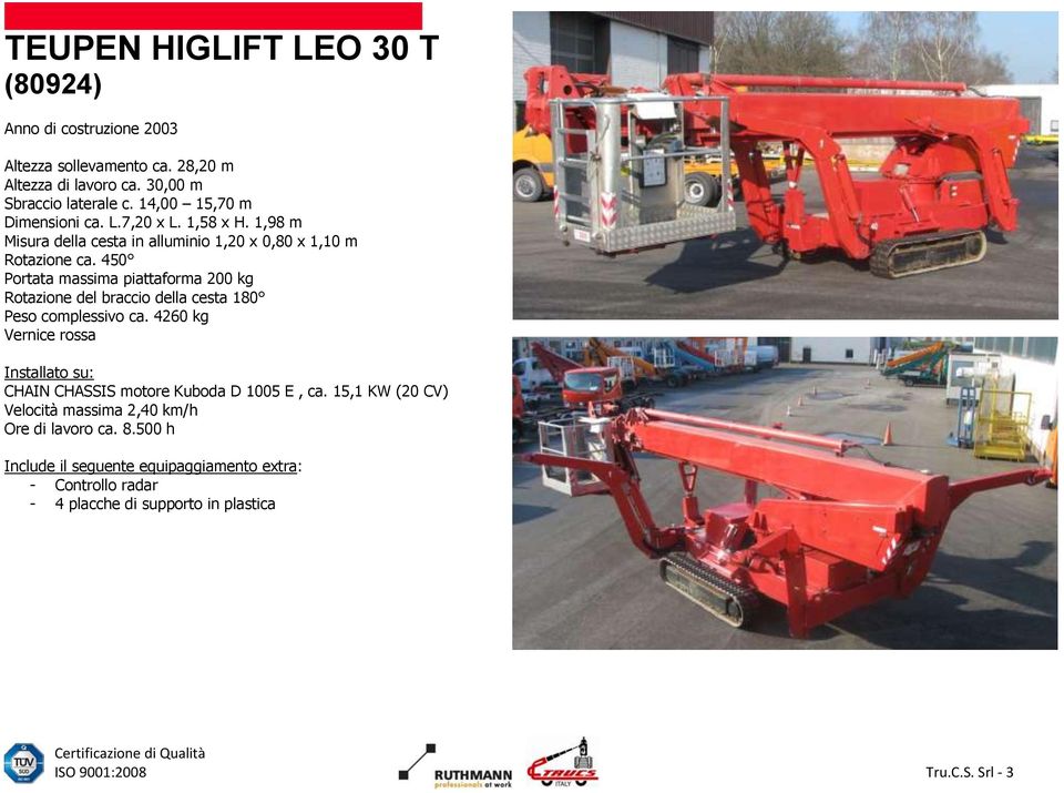 450 Portata massima piattaforma 200 kg Rotazione del braccio della cesta 180 Peso complessivo ca.