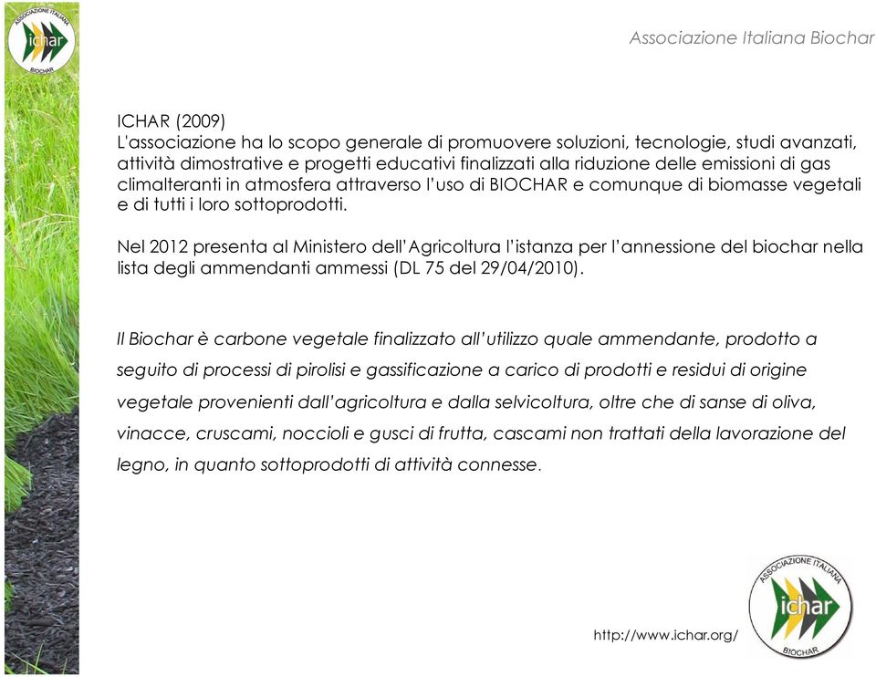 Nel 2012 presenta al Ministero dell Agricoltura l istanza per l annessione del biochar nella lista degli ammendanti ammessi (DL 75 del 29/04/2010).