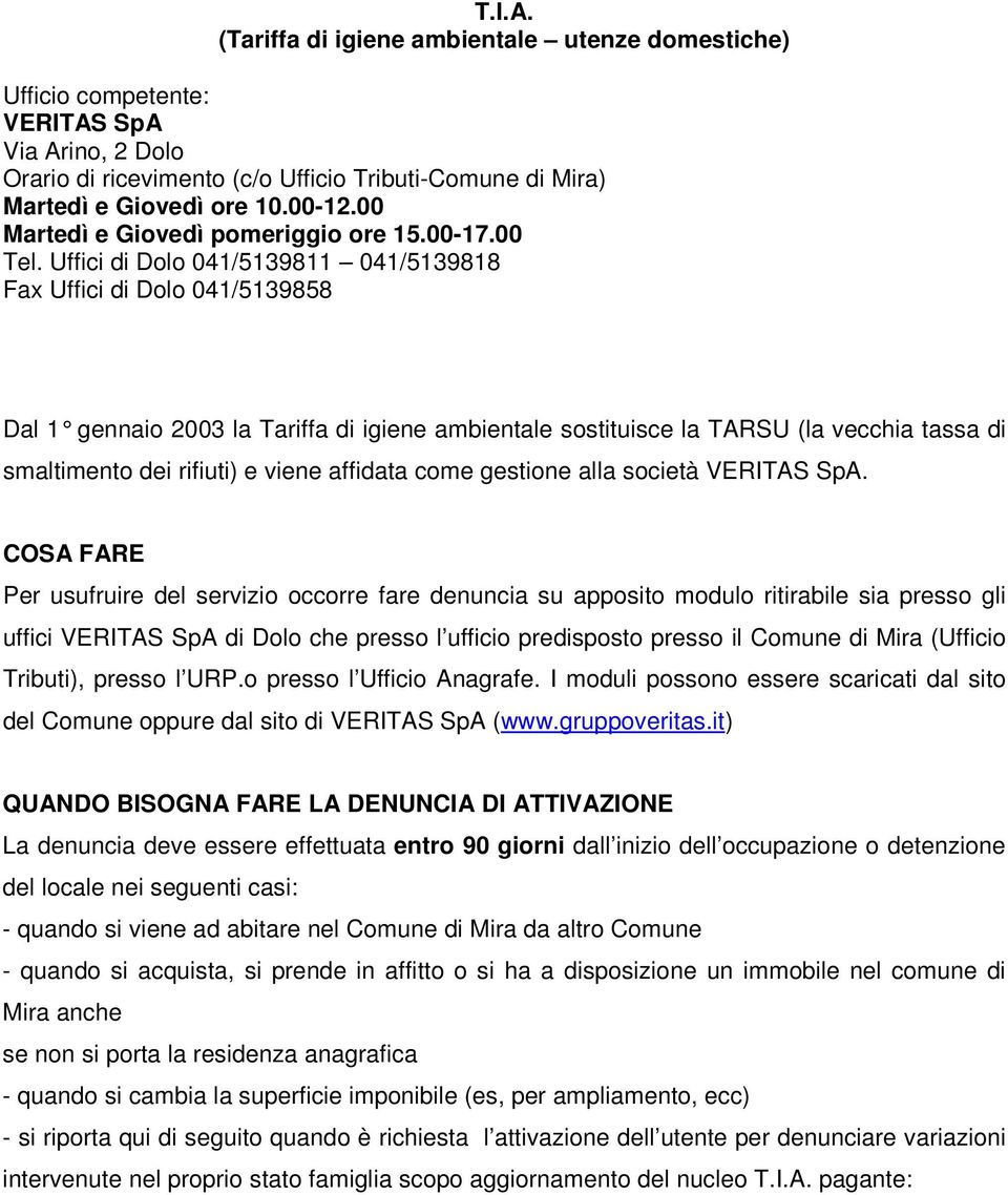 Uffici di Dolo 041/5139811 041/5139818 Fax Uffici di Dolo 041/5139858 Dal 1 gennaio 2003 la Tariffa di igiene ambientale sostituisce la TARSU (la vecchia tassa di smaltimento dei rifiuti) e viene