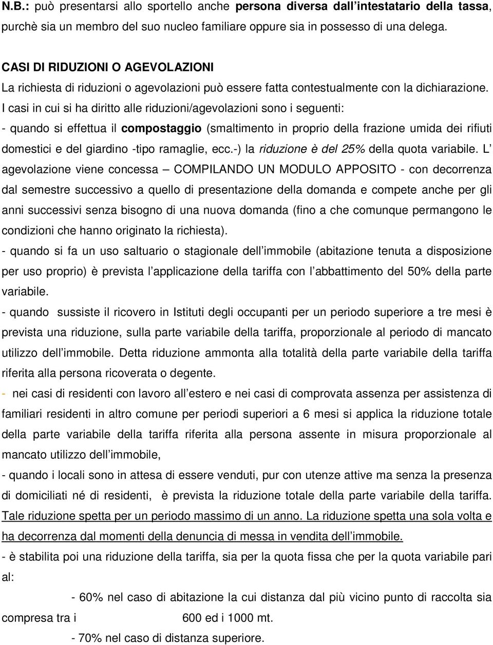 I casi in cui si ha diritto alle riduzioni/agevolazioni sono i seguenti: - quando si effettua il compostaggio (smaltimento in proprio della frazione umida dei rifiuti domestici e del giardino -tipo