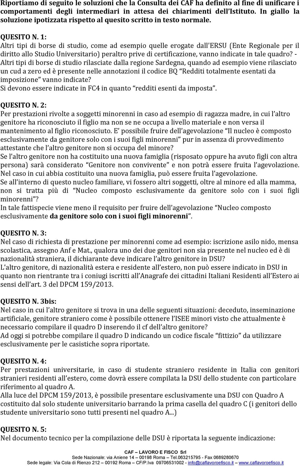 1: Altri tipi di borse di studio, come ad esempio quelle erogate dall'ersu (Ente Regionale per il diritto allo Studio Universitario) peraltro prive di certificazione, vanno indicate in tale quadro?