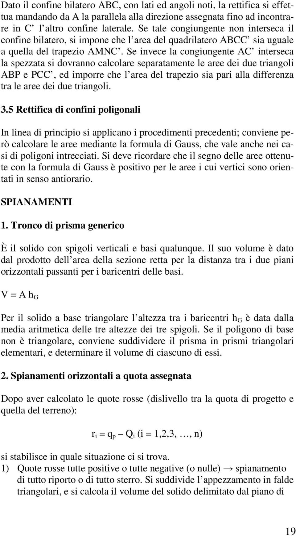 Se invece la congiungente AC interseca la spezzata si dovranno calcolare separatamente le aree dei due triangoli ABP e PCC, ed imporre che l area del trapezio sia pari alla differenza tra le aree dei