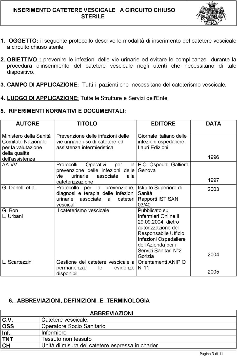 CAMPO DI APPLICAZIONE: Tutti i pazienti che necessitano del cateterismo vescicale. 4. LUOGO DI APPLICAZIONE: Tutte le Strutture e Servizi dell'ente. 5.