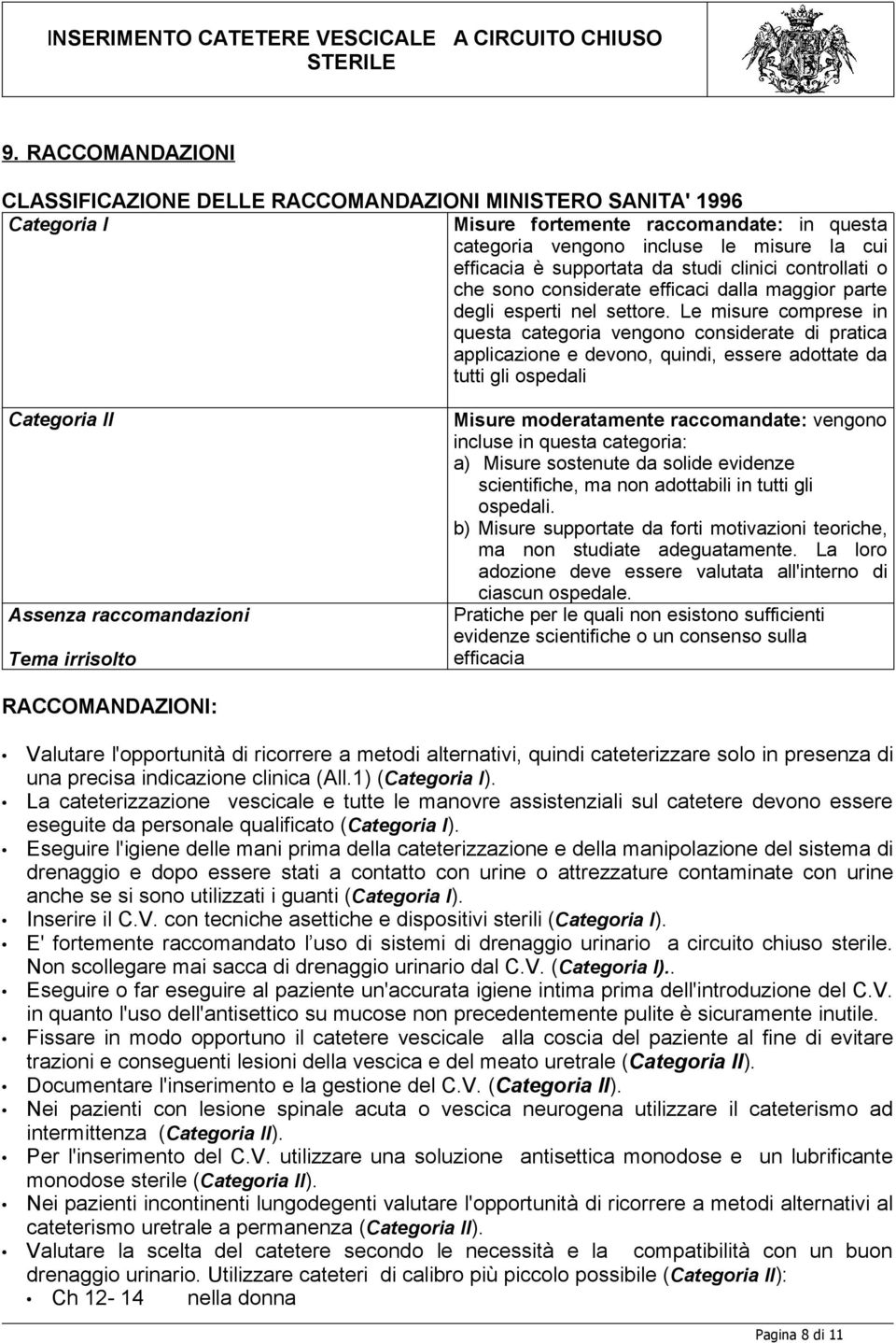 Le misure comprese in questa categoria vengono considerate di pratica applicazione e devono, quindi, essere adottate da tutti gli ospedali Categoria II Assenza raccomandazioni Tema irrisolto Misure