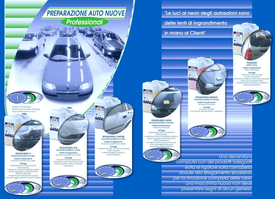 manuale Deceratura manuale Prodotto versatile Favorevole rapporto prezzo - prestazioni SPLENDORSOL SUPER decerante paraffinico manuale Deceratura manuale Speciale per auto di produzione extra europea