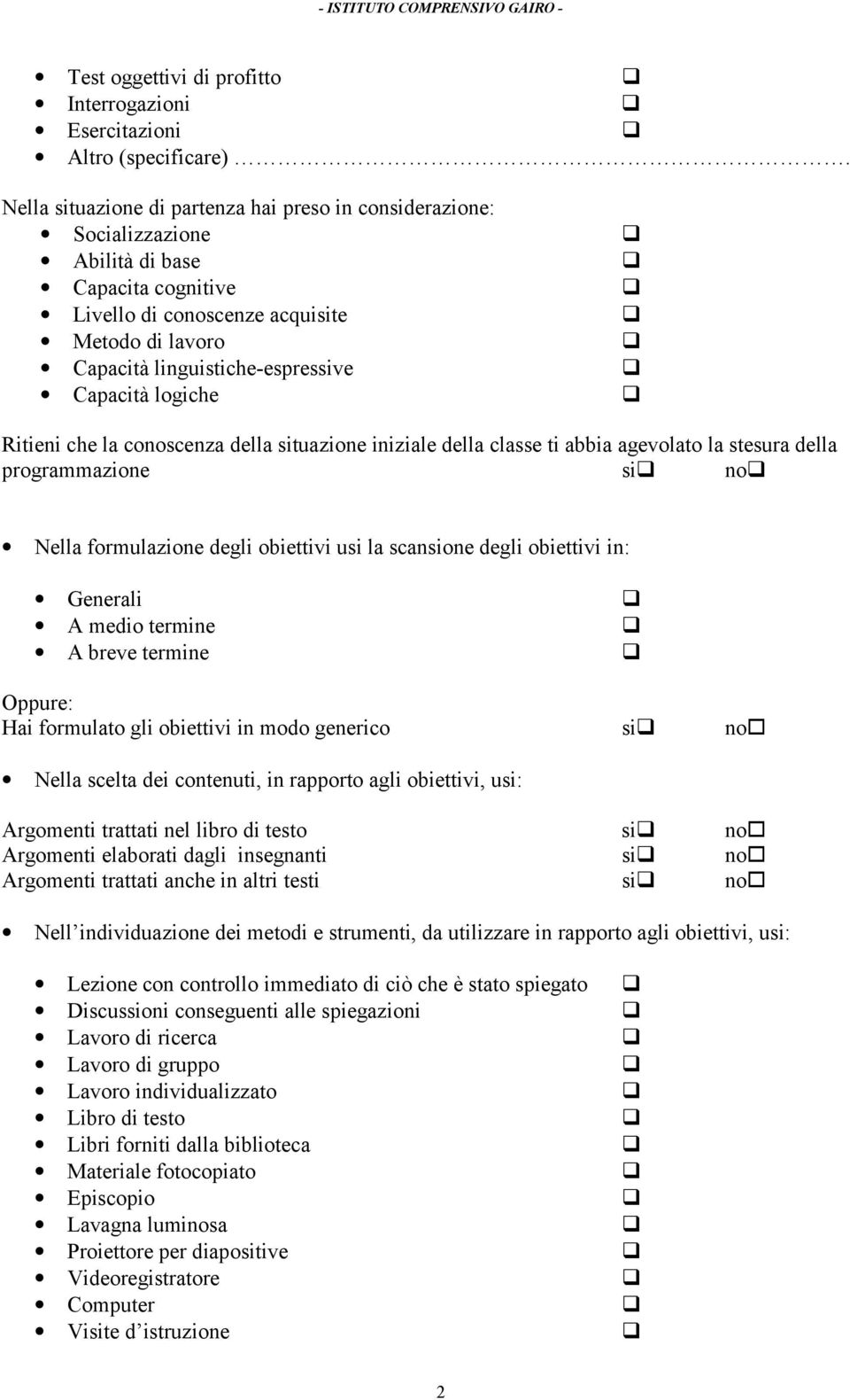 logiche Ritieni che la conoscenza della situazione iniziale della classe ti abbia agevolato la stesura della programmazione si no Nella formulazione degli obiettivi usi la scansione degli obiettivi