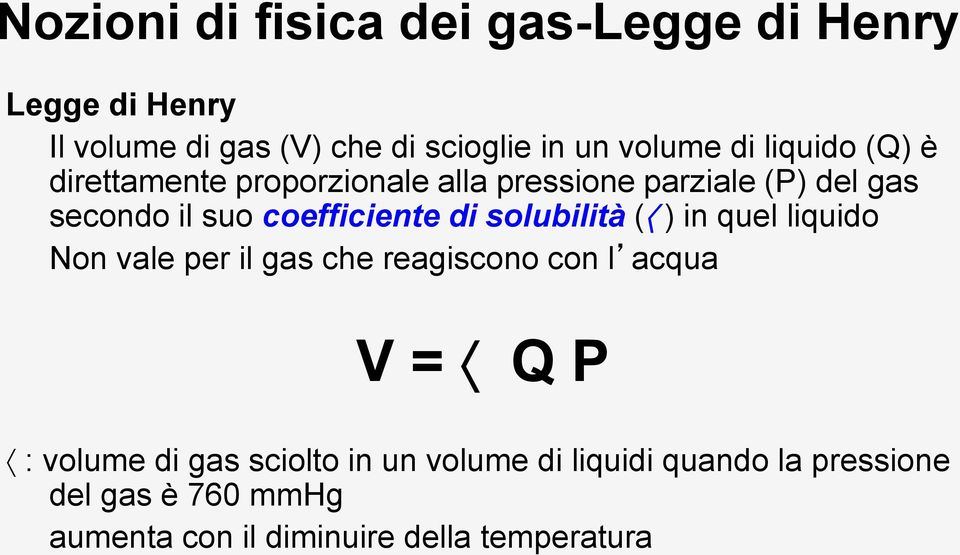 di solubilità ( ) in quel liquido Non vale per il gas che reagiscono con l acqua V = Q P : volume di gas