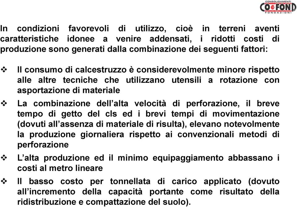 il breve tempo di getto del cls ed i brevi tempi di movimentazione (dovuti all assenza di materiale di risulta), elevano notevolmente la produzione giornaliera rispetto ai convenzionali metodi di