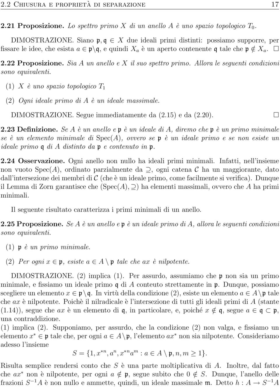 Sia A un anello e X il suo spettro primo. Allora le seguenti condizioni sono equivalenti. (1) X è uno spazio topologico T 1 (2) Ogni ideale primo di A è un ideale massimale. DIMOSTRAZIONE.