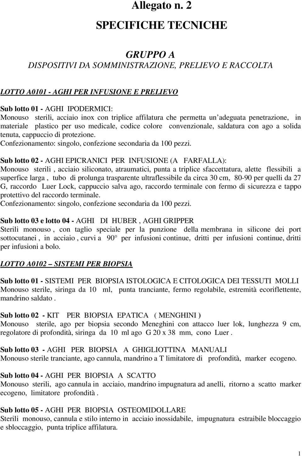 triplice affilatura che permetta un adeguata penetrazione, in materiale plastico per uso medicale, codice colore convenzionale, saldatura con ago a solida tenuta, cappuccio di protezione.