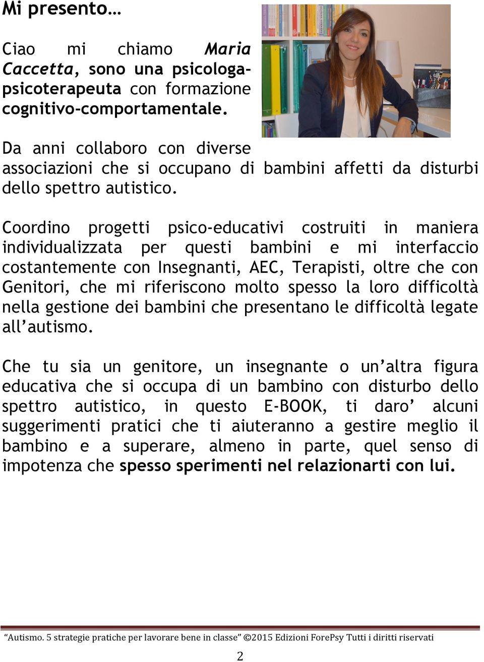 Coordino progetti psico-educativi costruiti in maniera individualizzata per questi bambini e mi interfaccio costantemente con Insegnanti, AEC, Terapisti, oltre che con Genitori, che mi riferiscono