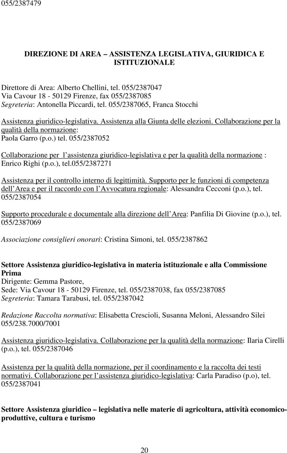 Collaborazione per la qualità della normazione: Paola Garro (p.o.) tel. 055/2387052 Collaborazione per l assistenza giuridico-legislativa e per la qualità della normazione : Enrico Righi (p.o.), tel.