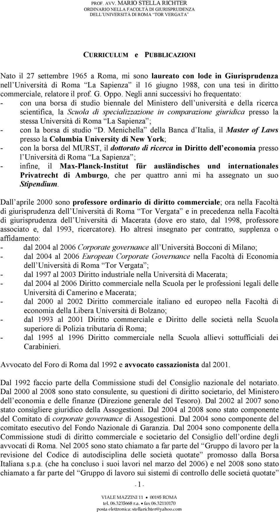 Giurisprudenza nell Università di Roma La Sapienza il 16 giugno 1988, con una tesi in diritto commerciale, relatore il prof. G. Oppo.