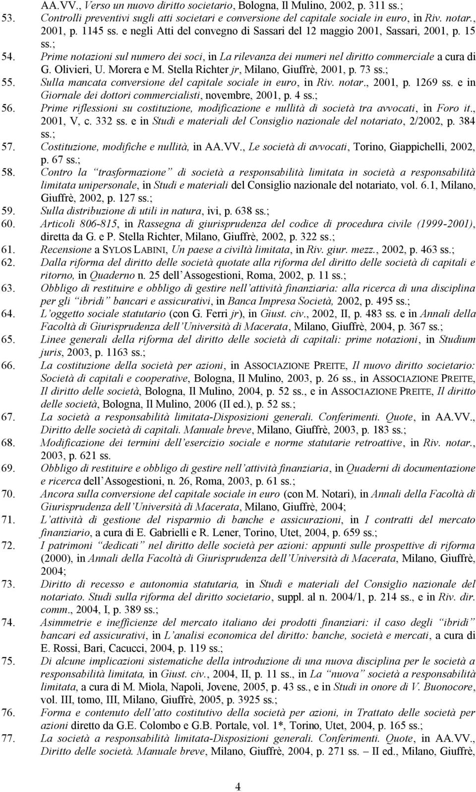 Morera e M. Stella Richter jr, Milano, Giuffrè, 2001, p. 73 55. Sulla mancata conversione del capitale sociale in euro, in Riv. notar., 2001, p. 1269 ss.