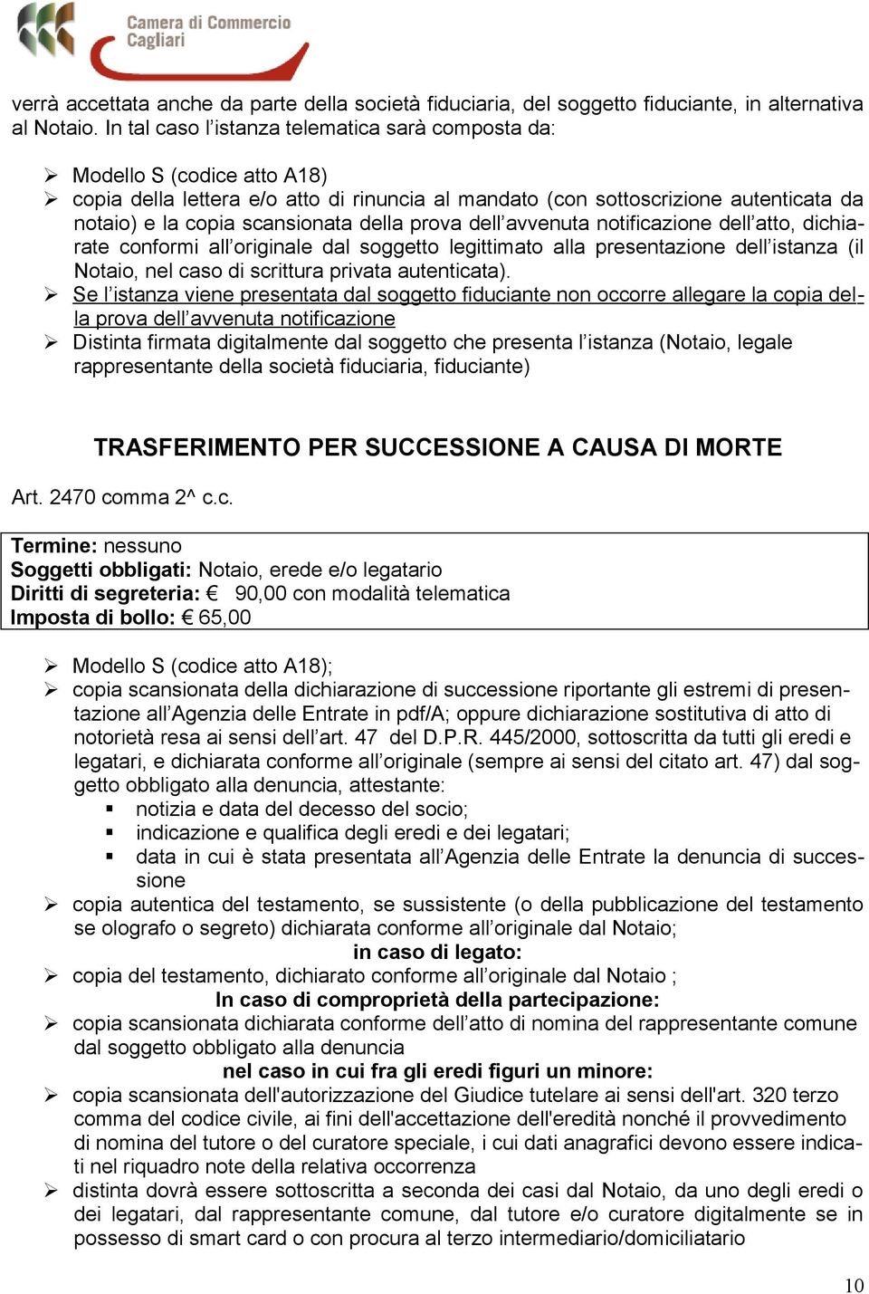 della prova dell avvenuta notificazione dell atto, dichiarate conformi all originale dal soggetto legittimato alla presentazione dell istanza (il Notaio, nel caso di scrittura privata autenticata).