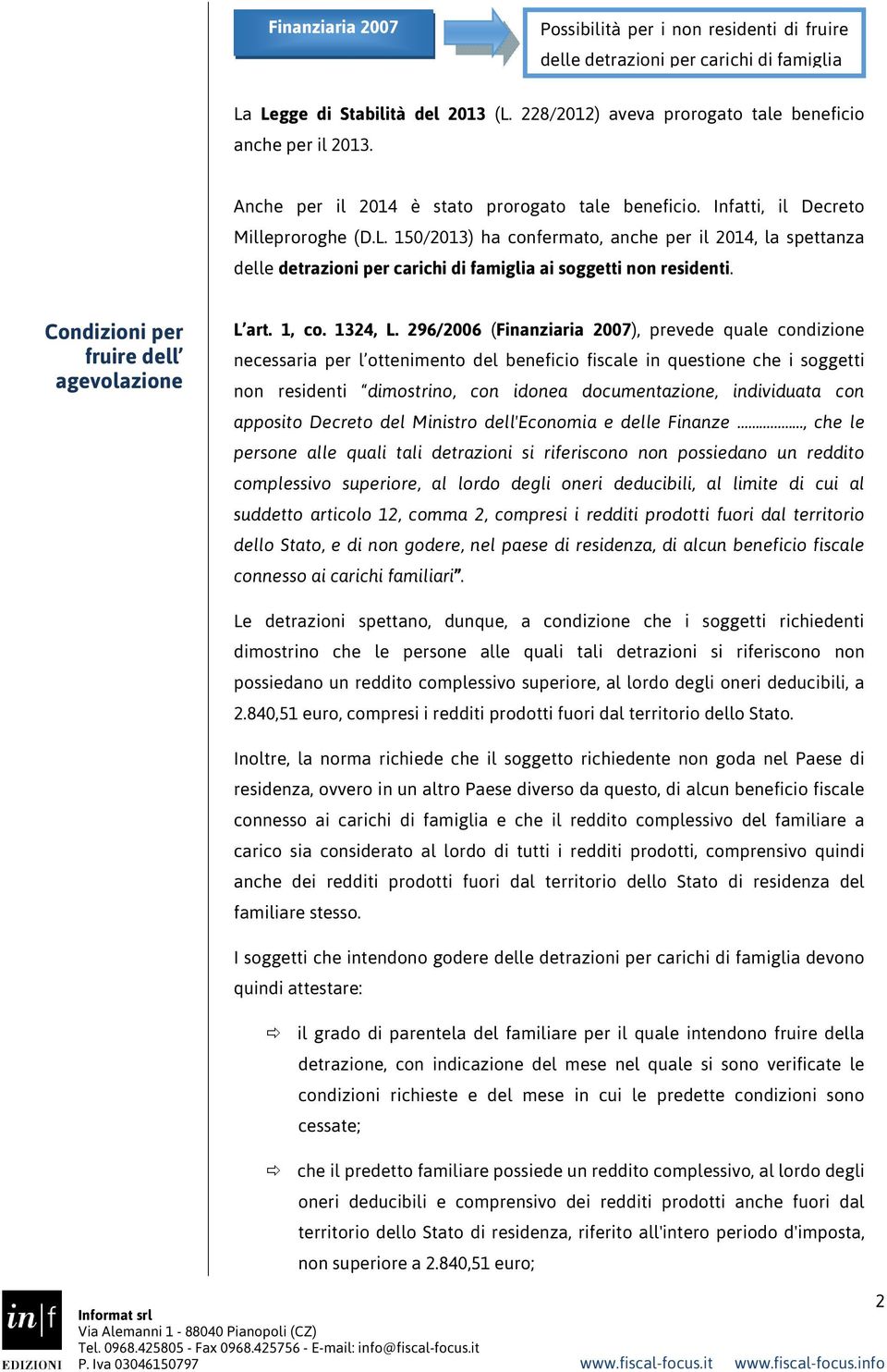 150/2013) ha confermato, anche per il 2014, la spettanza delle detrazioni per carichi di famiglia ai soggetti non residenti. Condizioni per fruire dell agevolazione L art. 1, co. 1324, L.