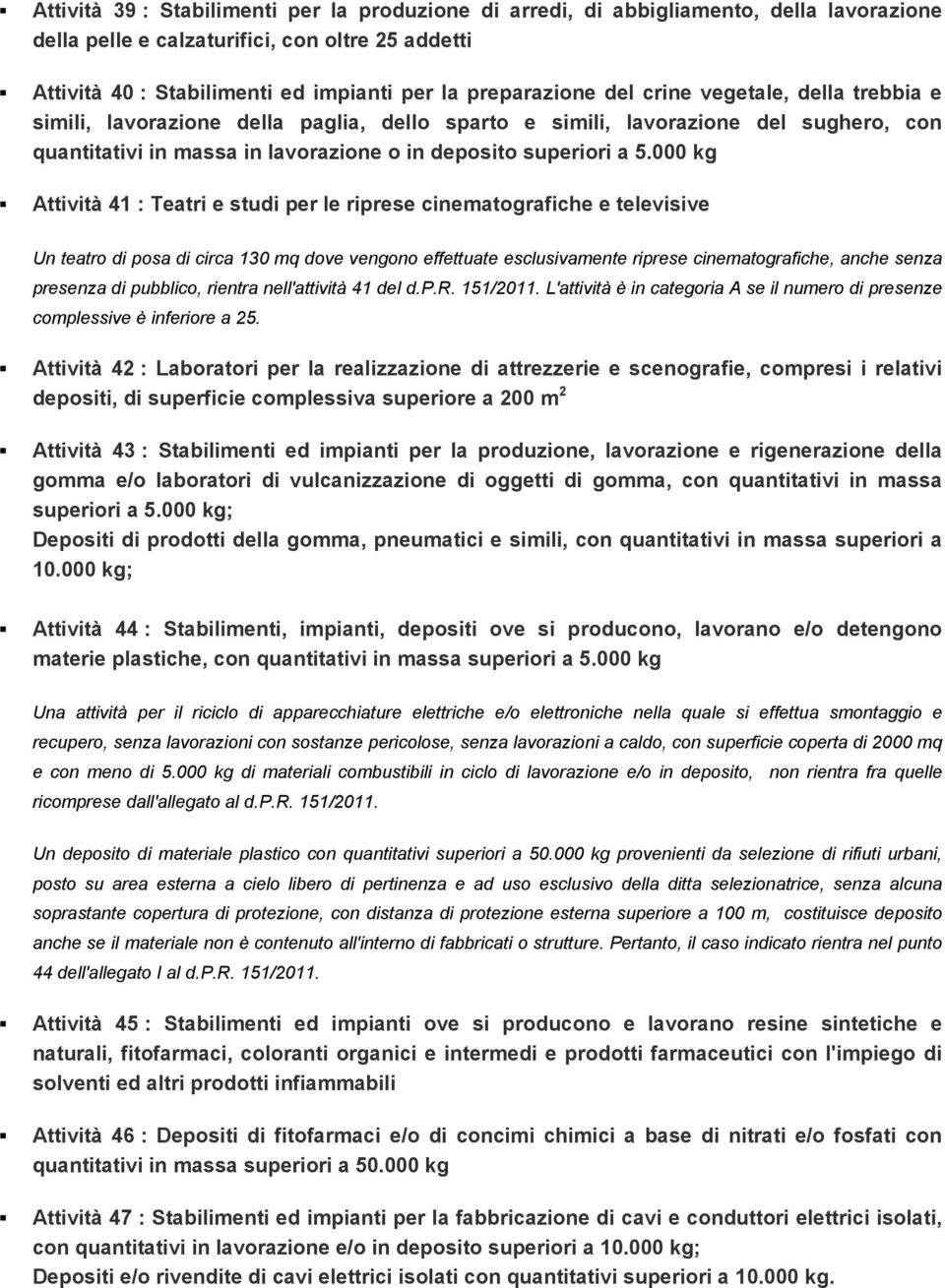 000 kg Attività 41 : Teatri e studi per le riprese cinematografiche e televisive Un teatro di posa di circa 130 mq dove vengono effettuate esclusivamente riprese cinematografiche, anche senza