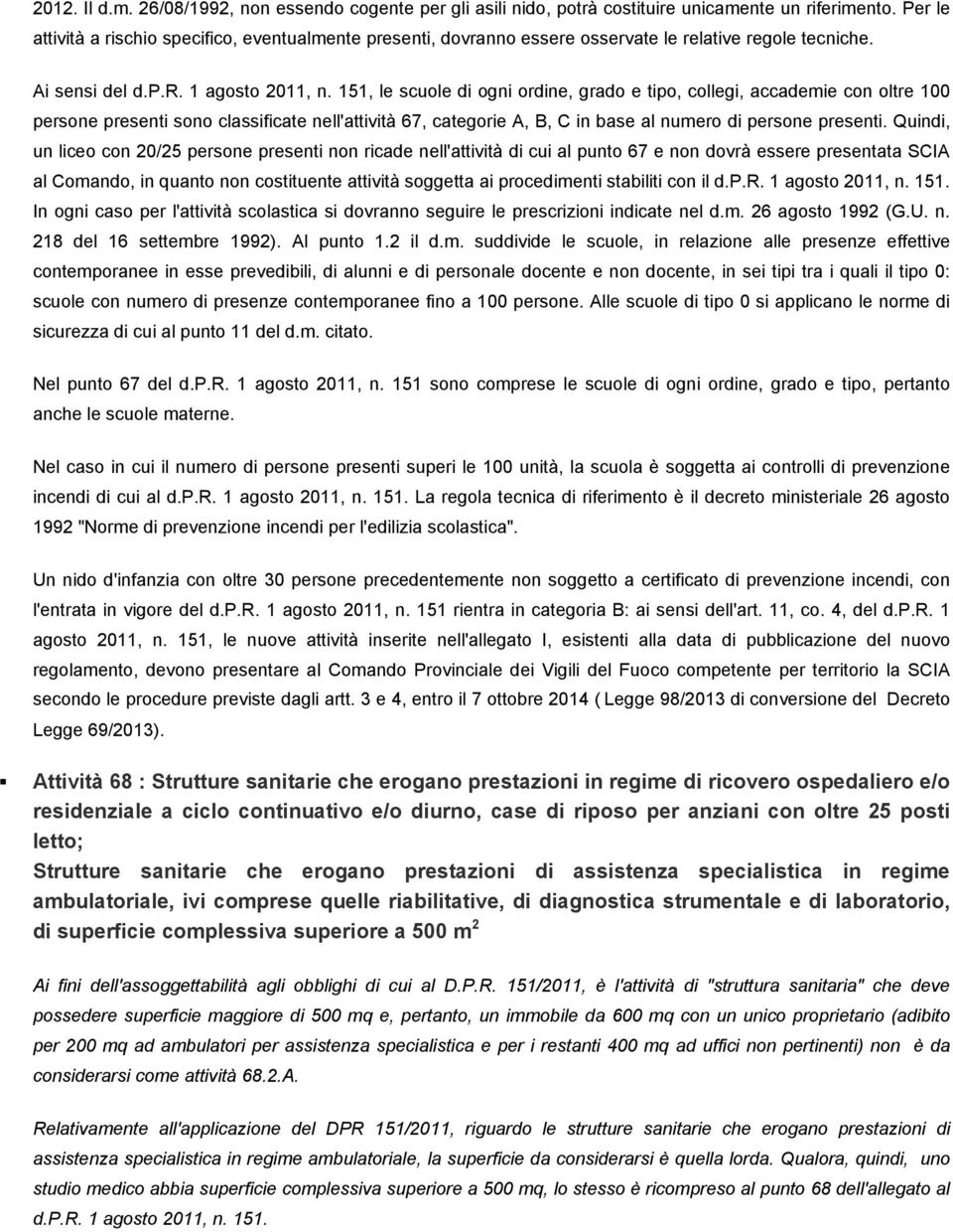 151, le scuole di ogni ordine, grado e tipo, collegi, accademie con oltre 100 persone presenti sono classificate nell'attività 67, categorie A, B, C in base al numero di persone presenti.