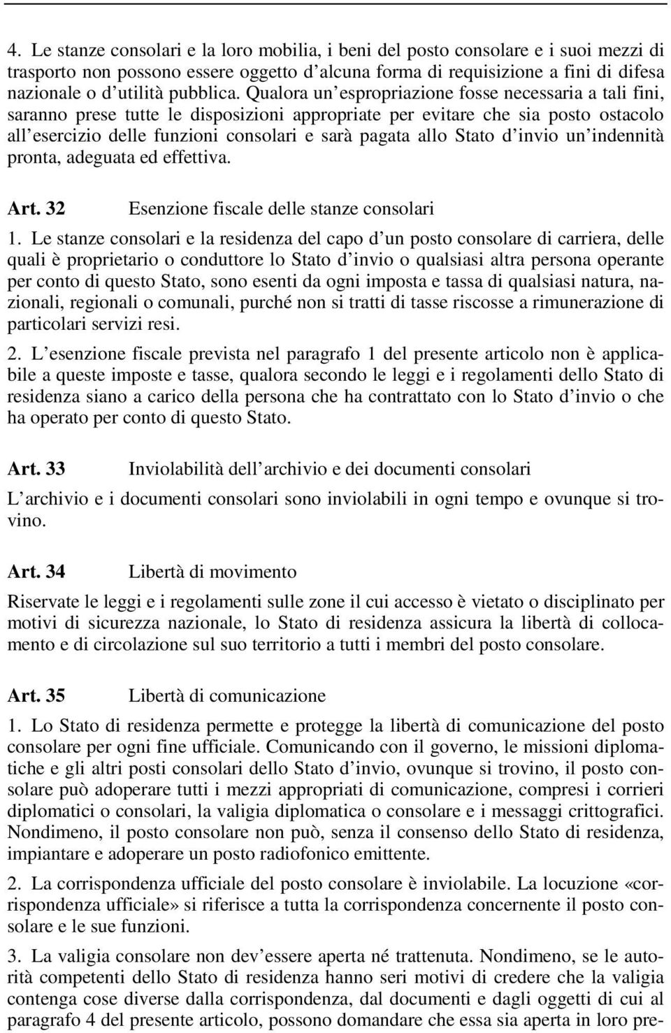 Qualora un espropriazione fosse necessaria a tali fini, saranno prese tutte le disposizioni appropriate per evitare che sia posto ostacolo all esercizio delle funzioni consolari e sarà pagata allo